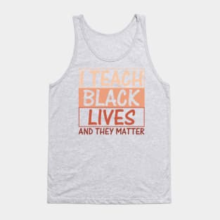 I Teach Black Lives and They Matter Tank Top